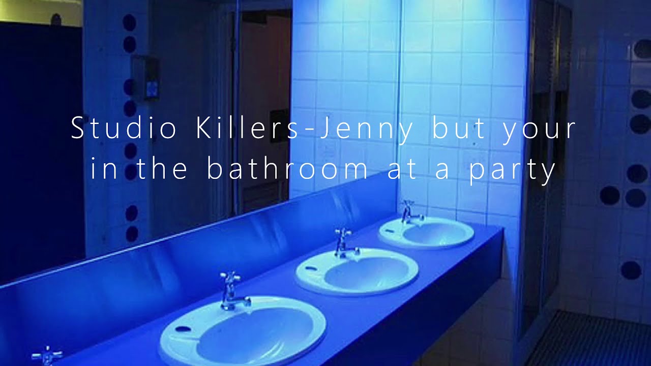 Studio Killers - jenny but you're in a bathroom at a party