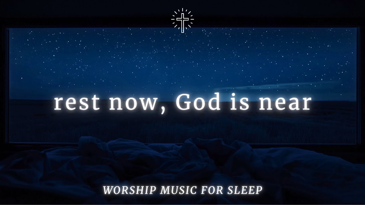 Worship Music for Sleep & Deep Rest | REST NOW, GOD IS NEAR