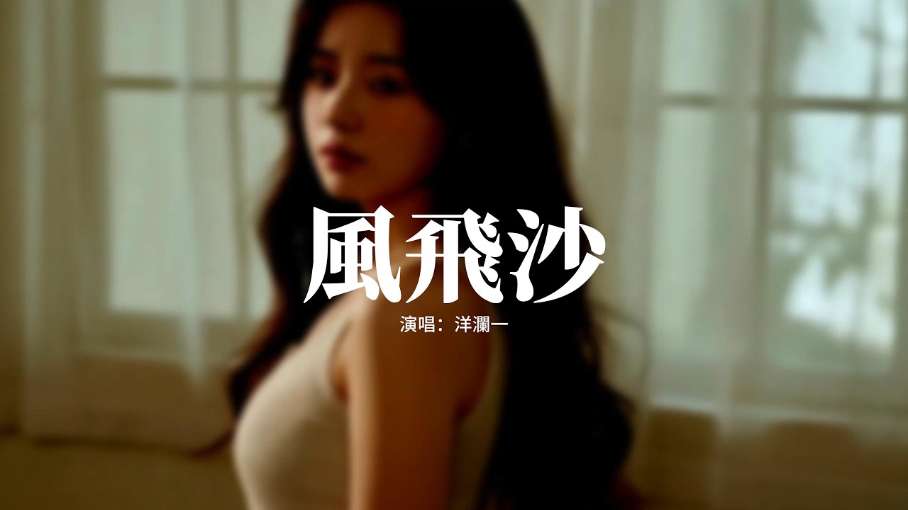 洋瀾一 - 風飛沙『我對著天邊星兒望，我對著故鄉月兒望，思念心情 像風中的流沙。』【動態歌詞MV】