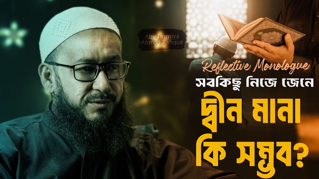 সবকিছু নিজে জেনে দ্বীন মানা কি সম্ভব? | Reflective Monologue | Abu Tasmiya Ahmed Rafique