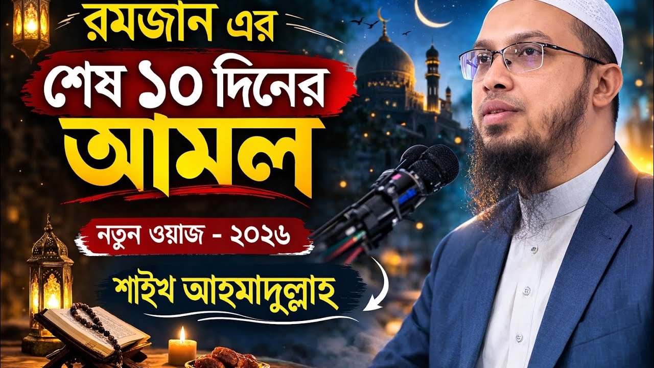রমজানের শেষ ১০ দিনের গুরুত্বপূর্ণ আমল | নতুন ওয়াজ ২০২৬ | শাইখ আহমাদুল্লাহ