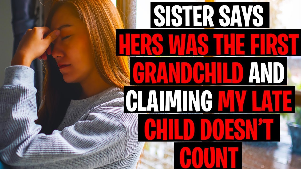 r/AITA Sister Claims Hers Was The First Grandchild And Claiming My Late Child Doesn't Count
