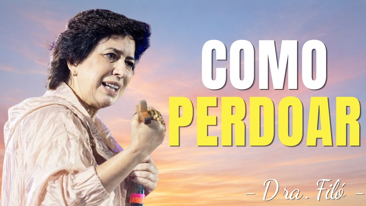 COMO PERDOAR - APRENDA A PERDOAR - Dra. Filó