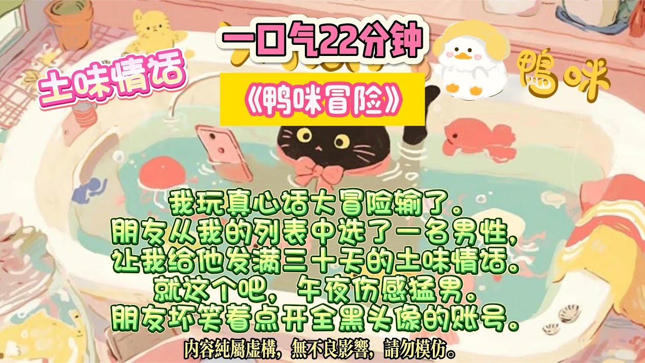 《鴨咪冒險》總有人誤打誤撞，撞進你心裡，再也不想出來。我玩真心話大冒險輸了。完结文。#小説 #一口氣看完 #故事 #爽文