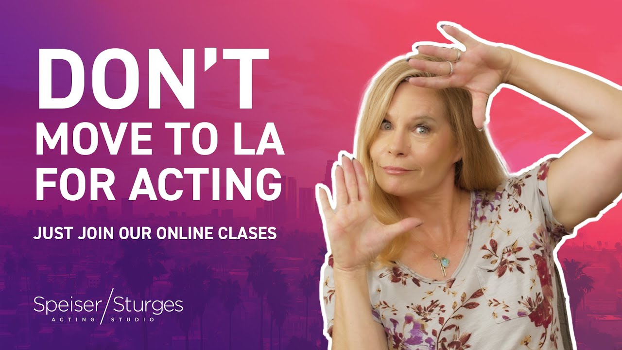 Don't move to LA for acting. Just join our online classes