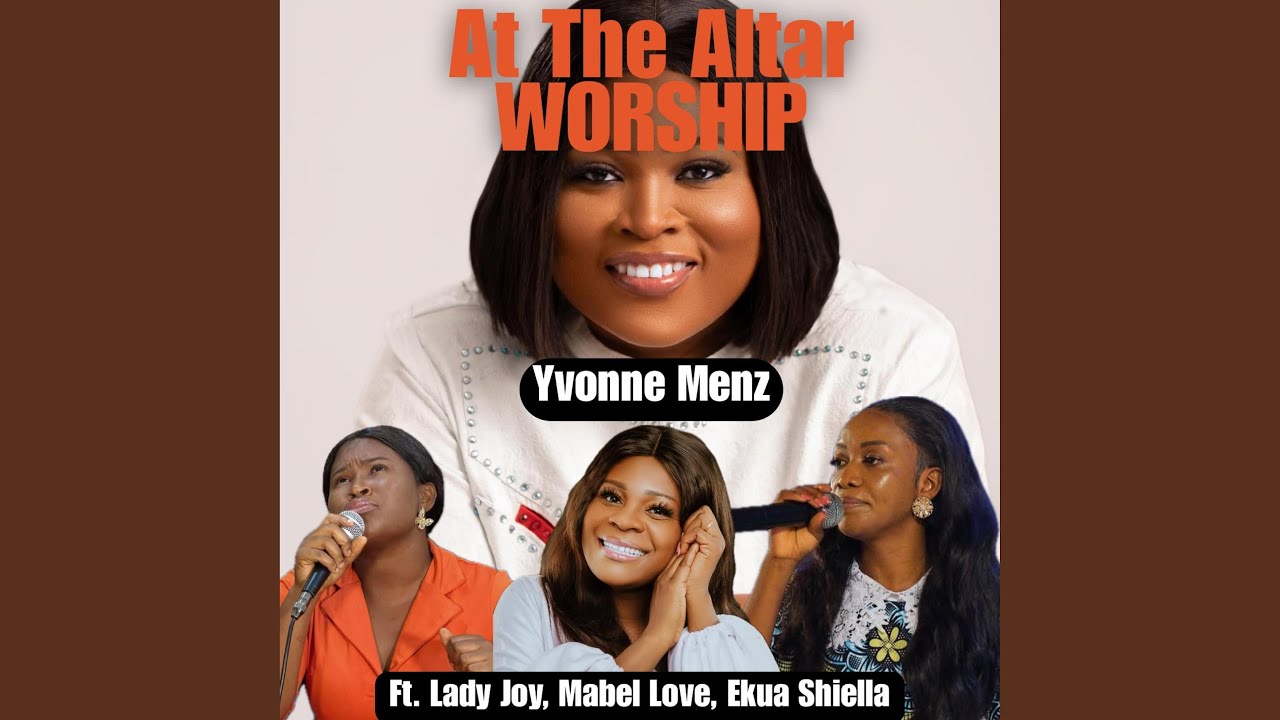 At The Altar Worship (feat. Lady Joy, Mabel Love & Ekua Sheilla)
