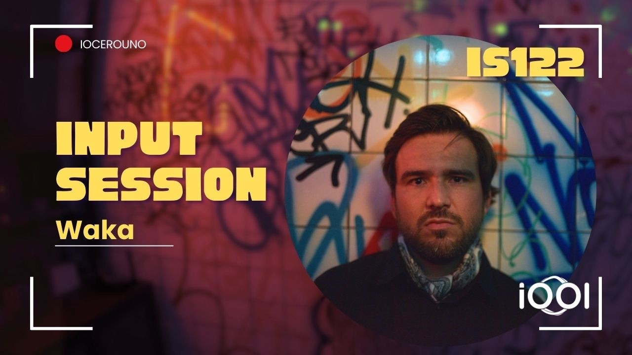Waka- iocerouno // INPUT SESSION 122