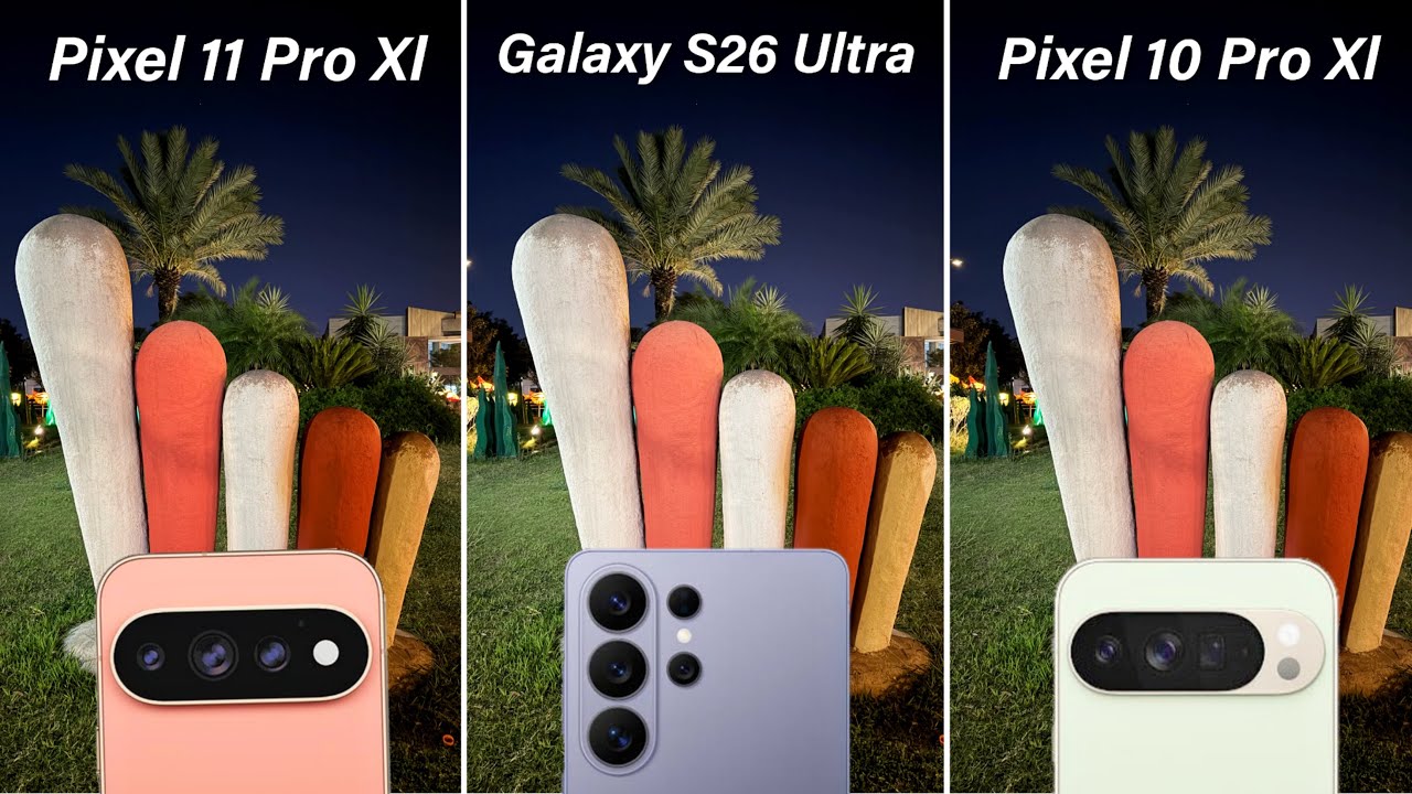 Google Pixel 11 Pro XL против Samsung Galaxy S26 Ultra против Google Pixel 10 Pro XL: сравнение к...