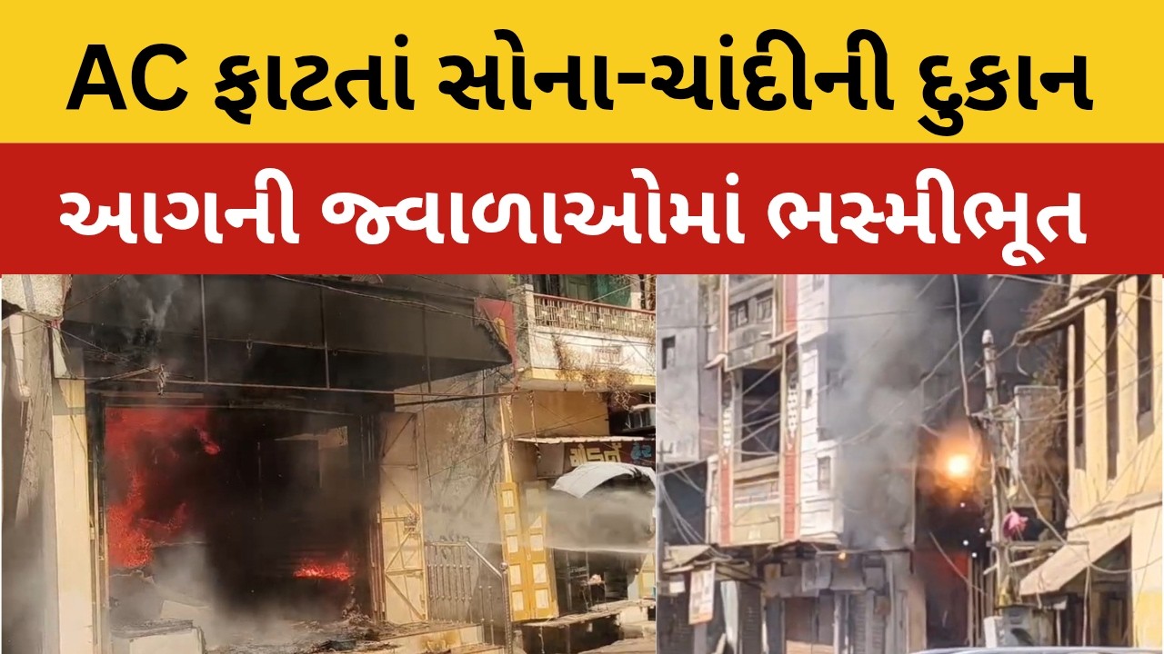 AC મા બ્લાસ્ટ થતા સોનીની દુકાન અગન જવળાઓ માં ભસ્મીભૂત