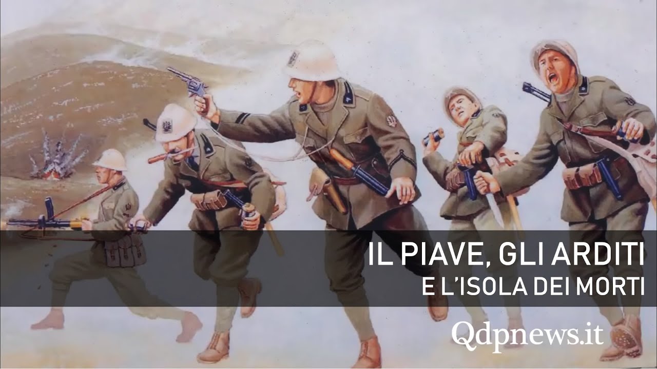 Il Piave, gli Arditi e l’Isola dei Morti; luoghi, persone e giornate che decisero la Grande Guerra.