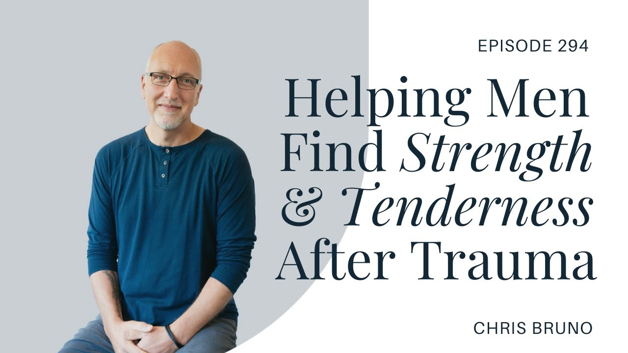 Helping Men Find Strength and Tenderness After Trauma with Chris Bruno