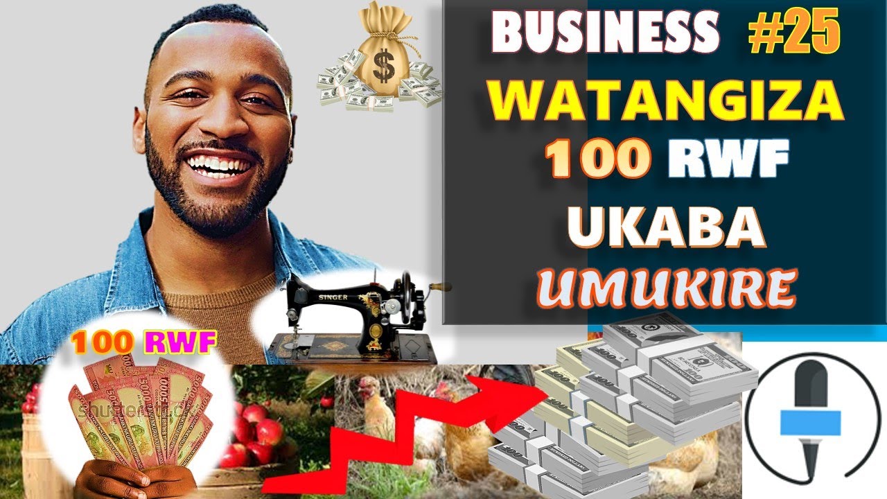 BUSINESS 25 Watangiza 100Rwf/100$ UKABA UMUHERWE  || NIBA USHAKA KUBA UMUKIRE HITAMO IYO USHOBOYE