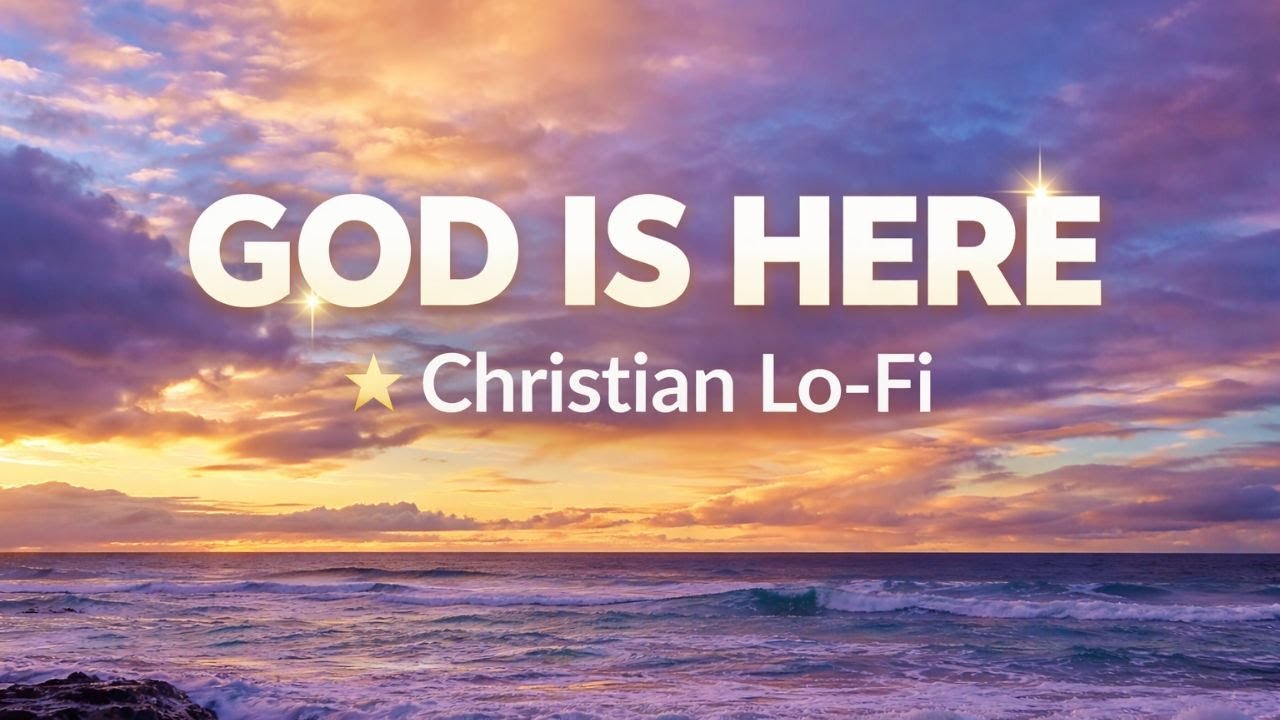 God Is Here ✨ Christian Lo-Fi for Prayer, Peace & God’s Presence