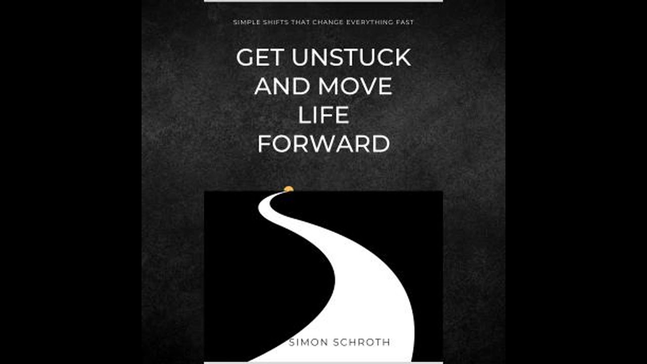 Get Unstuck And Move Life Forward: Simple Shifts That Change Everything Fast - Simon Schroth