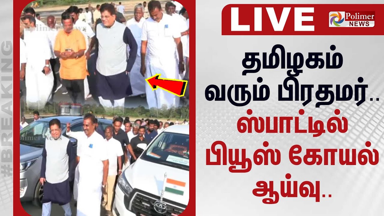 🔴LIVE:  தமிழகம் வரும் பிரதமர்.. ஸ்பாட்டில் பியூஸ் கோயல் ஆய்வு..