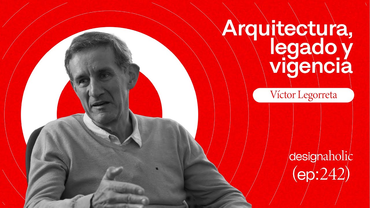Arquitectura, legado y vigencia – designaholic 242 – Víctor Legorreta