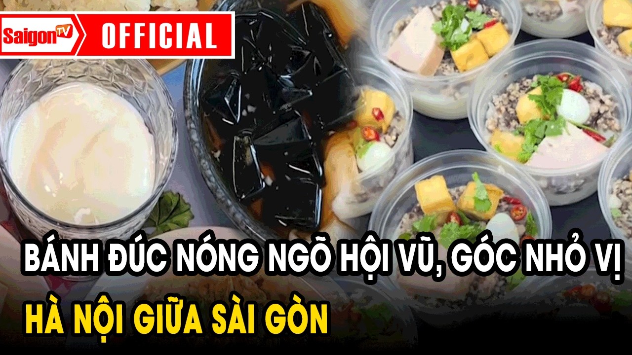 Bánh đúc nóng ngõ Hội Vũ, góc nhỏ vị Hà Nội giữa Sài Gòn  | Tin tức SaigonTV