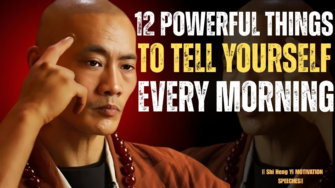 12 POWERFUL THINGS TO TELL YOURSELF EVERY MORNING | SHAOLIN MASTER WISDOM – Shi Heng Yi