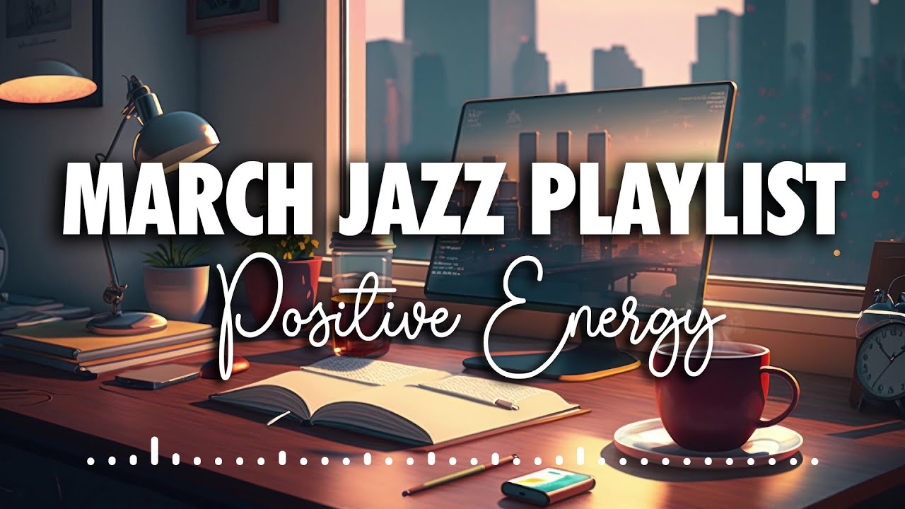 Jazz Music For Positive Energy - [New Playlist Jazz] March 2023 - Music to Work and Study