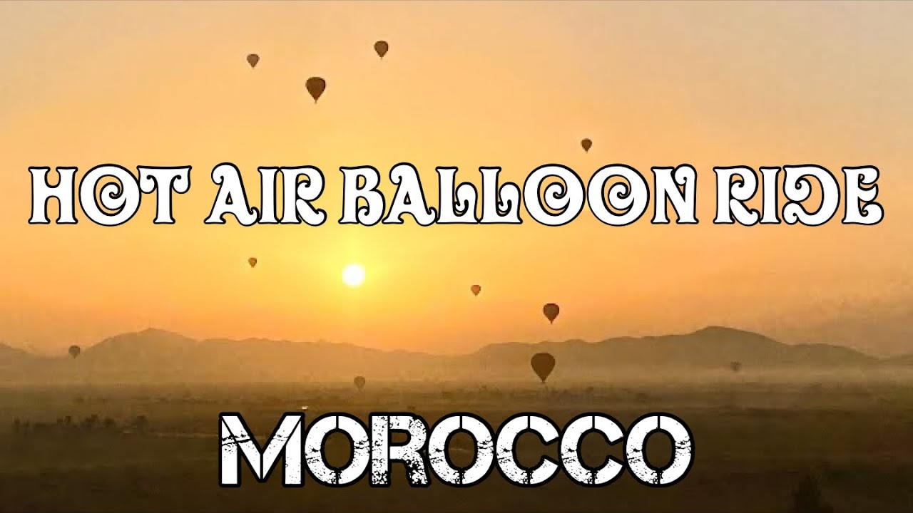 Hot Air Balloon In Morocco - Watch This Full Review!