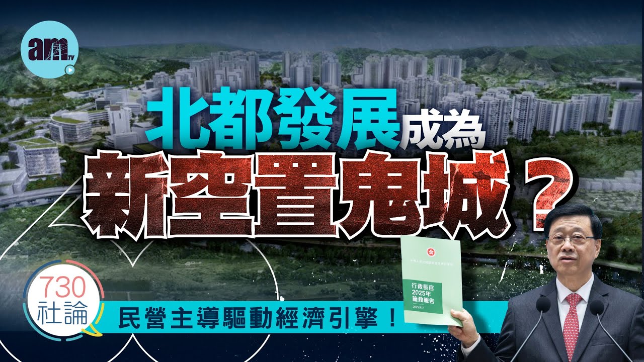 北都發展成為新空置鬼城？社論：民營主導驅動經濟引擎！丨香港丨北部都會區丨施政報告丨發展丨香港新聞丨#am730 #730社論 #社論