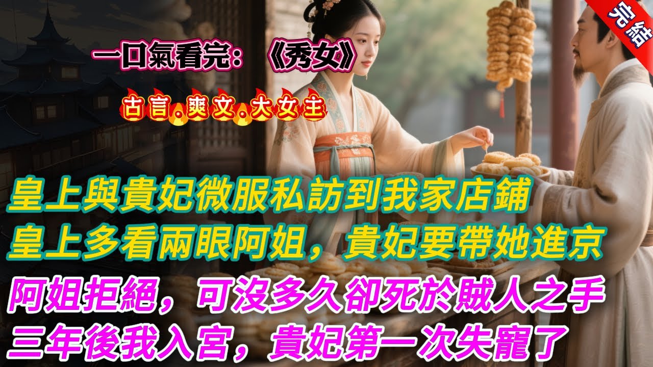 【古言.完結】《秀女》，皇上與貴妃微服私訪時，來我家鋪子買糕點。只因皇上多看了兩眼阿姐，貴妃便笑盈盈道。「老爺喜歡，不若將這位姑娘一併帶到京城去？」阿姐連連拒絕，皇上也就此作罷，貴妃故作嘆息
