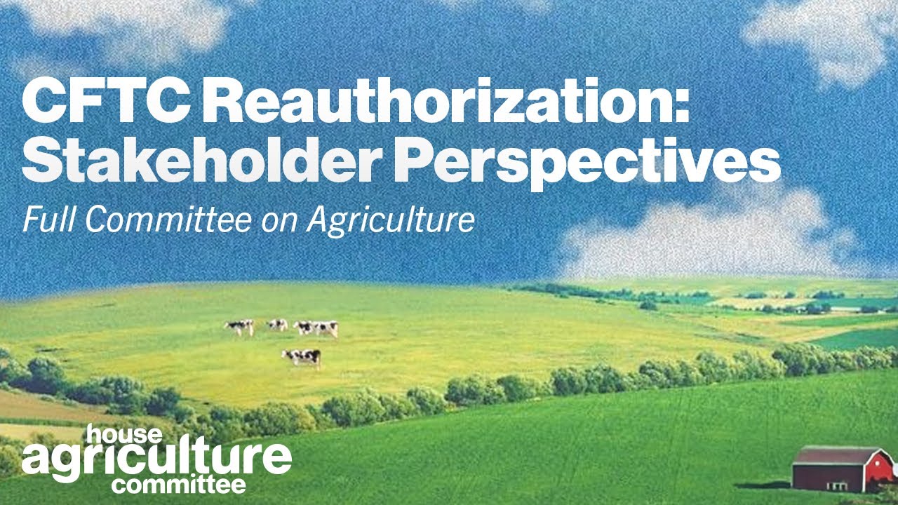 CFTC Reauthorization: Stakeholder Perspectives