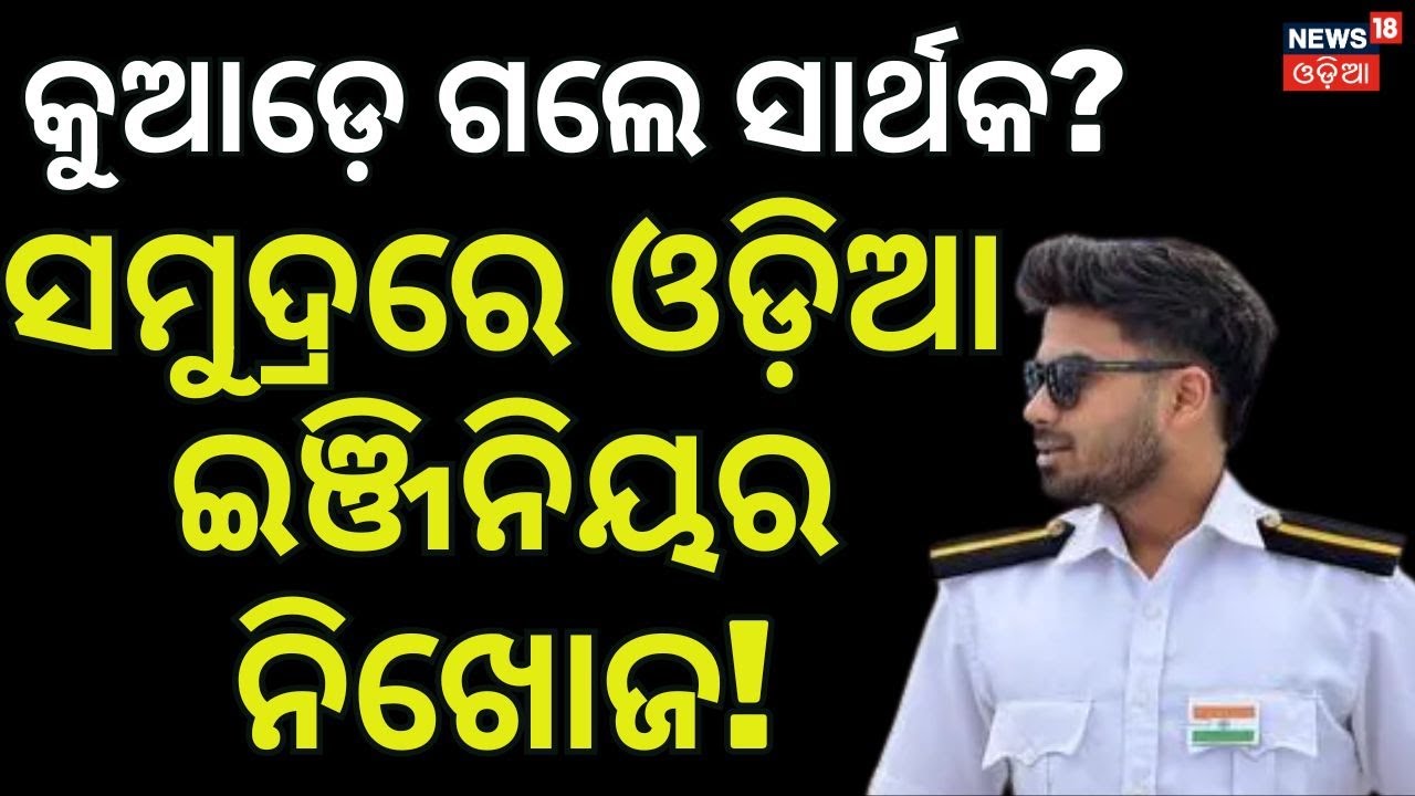 କୁଆଡ଼େ ଗଲେ ସାର୍ଥକ? Where is Sarthak Mohapatra? Odia Marine Engineer Missing in Deep Sea | Odia News