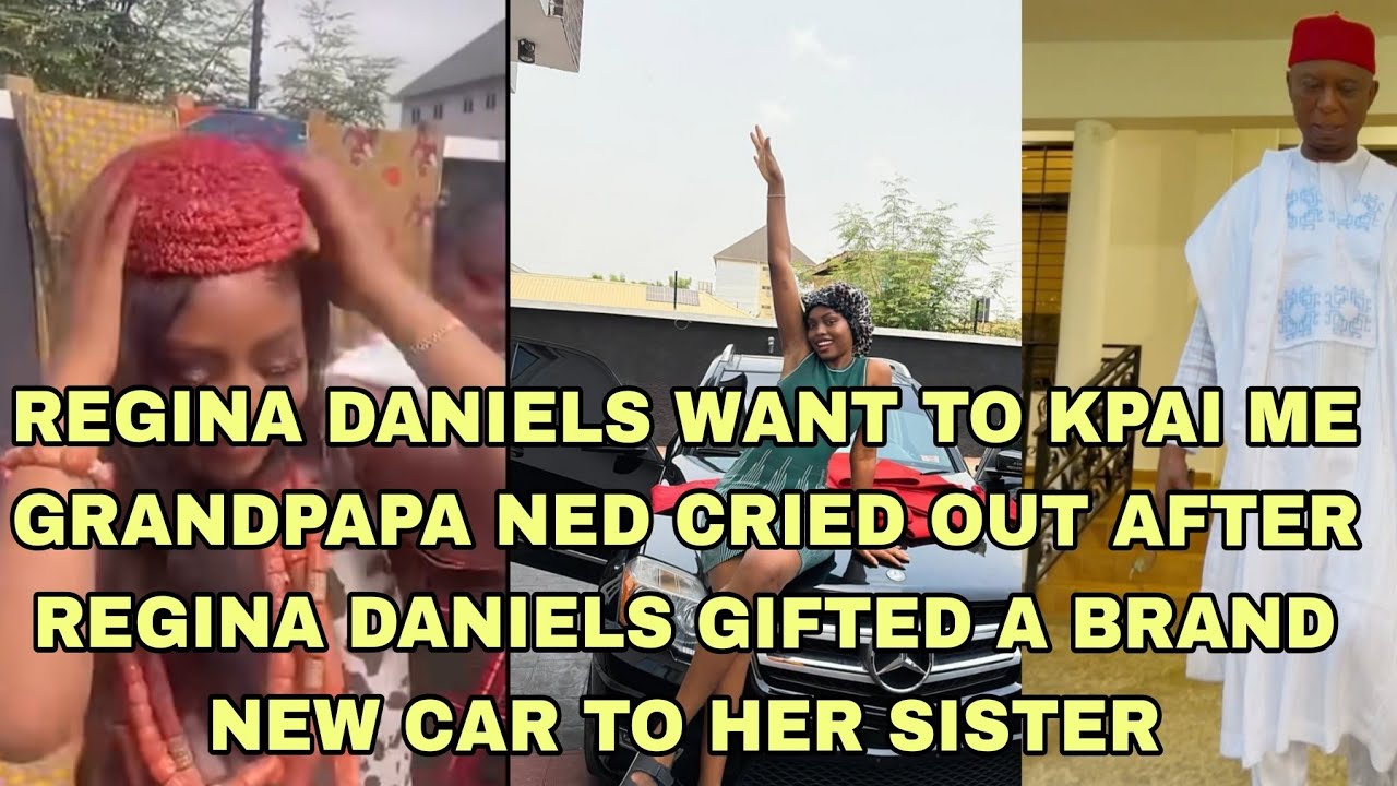 GRANDPAPA NED IN SHAME AS REGINA DANIELS REPLACE ALL HIS CAR 