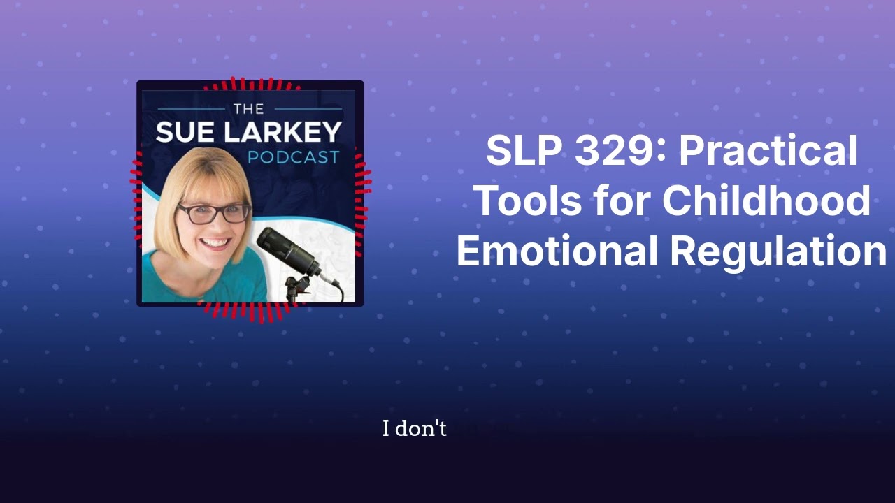 SLP 329: Practical Tools for Childhood Emotional Regulation