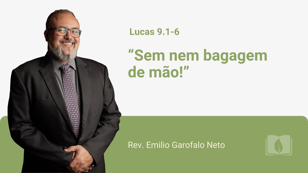 Lucas 9.1-6 - Sem nem Bagagem de mão! - Rev. Emílio Garofalo Neto