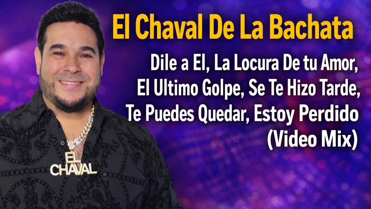 El Chaval De La Bachata - Dile a El, La Locura De tu Amor, El Ultimo Golpe,  Estoy Perdido & Mas