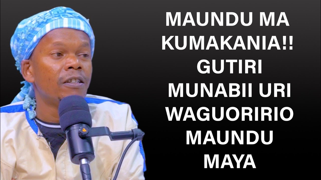 MAUNDU MAYA NDIRAARIA NI MAKUMAKANIA NA ONA GUTIRI MUNABII URI WAGUORIRIO MUKUMAIGUA RIAMBERE