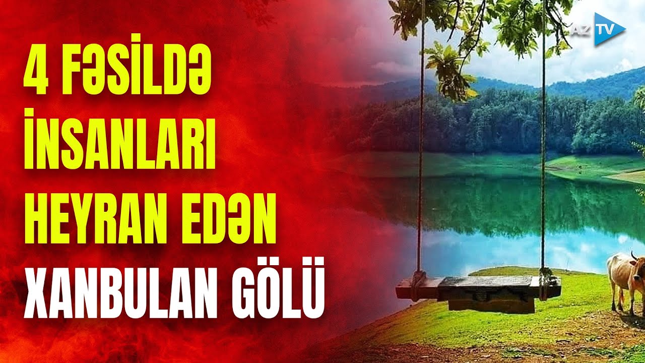 Əsrarəngiz gözəlliyi ilə insanları valeh edən Xanbulan gölü: Minlərlə turist niyə buranı seçir?