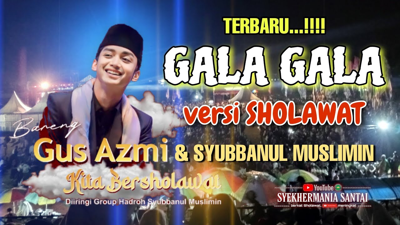TERBARU...!!! GALA - GALA versi SHOLAWAT GUS AZMI ASKANDAR SYUBBANUL MUSLIMIN - KEBUMEN BERSHOLAWAT