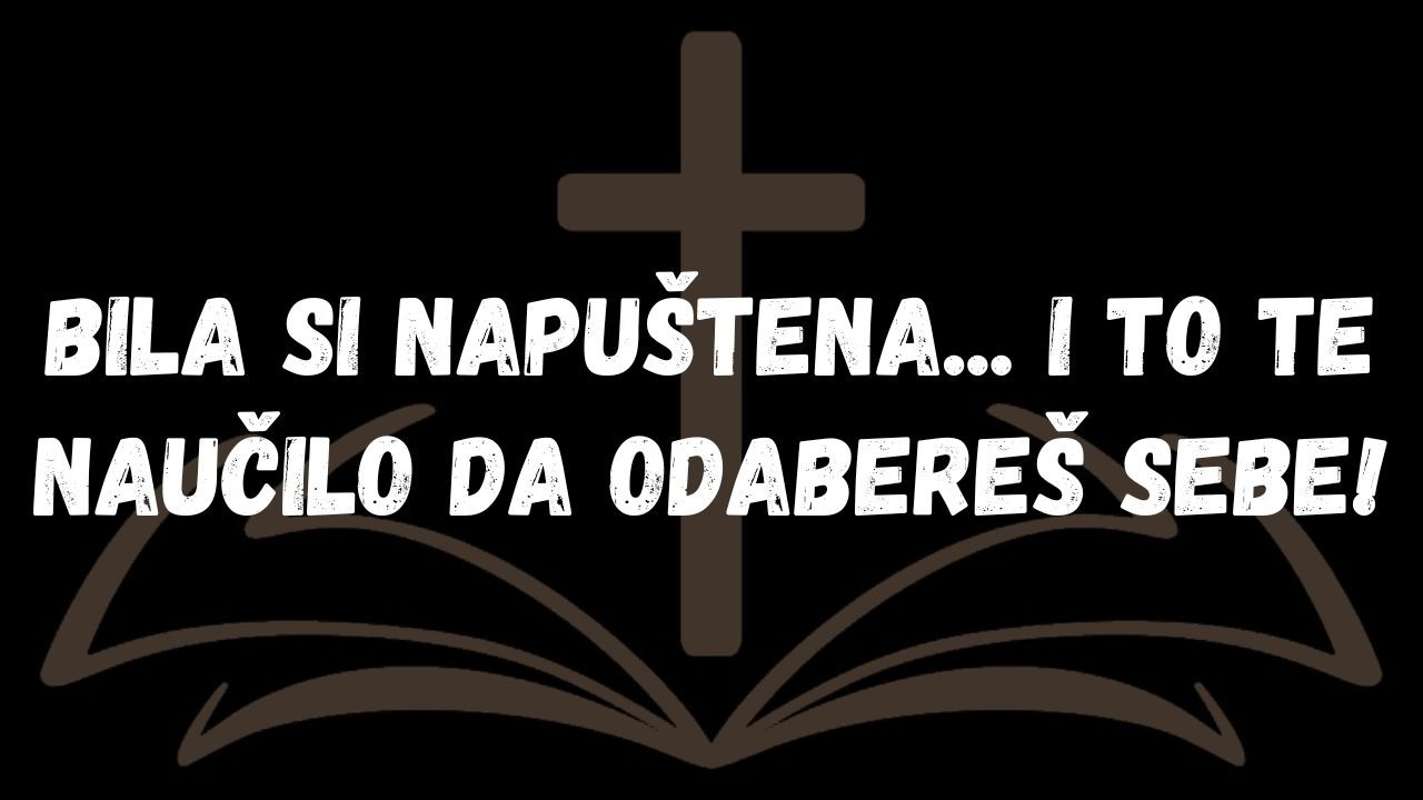 Bila si napuštena...I to te naučilo da odabereš sebe!  PORUKA ANĐELA