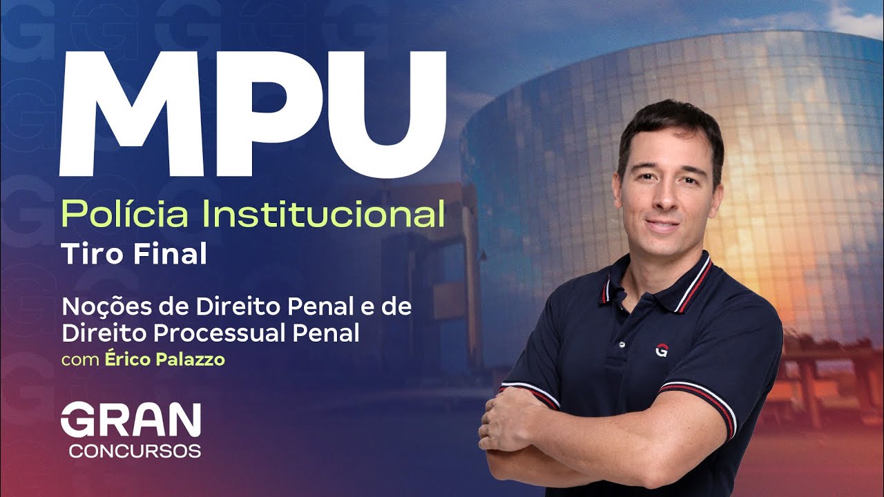 Concurso MPU Polícia Institucional: Tiro Final em Noções de Direito Penal e Direito Processual Penal