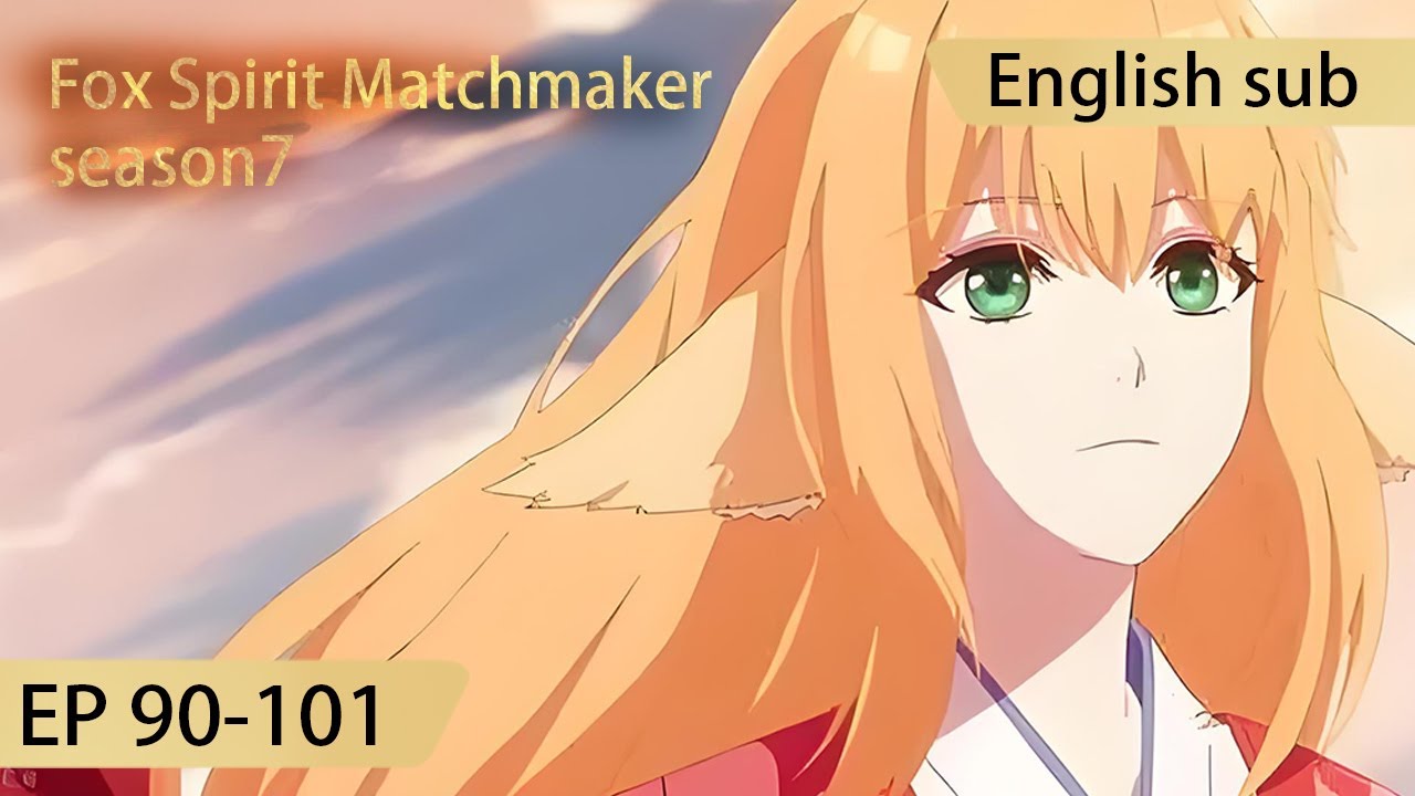 [Eng Sub] Fox Spirit Matchmaker season7 ep90-101 full episode highlights