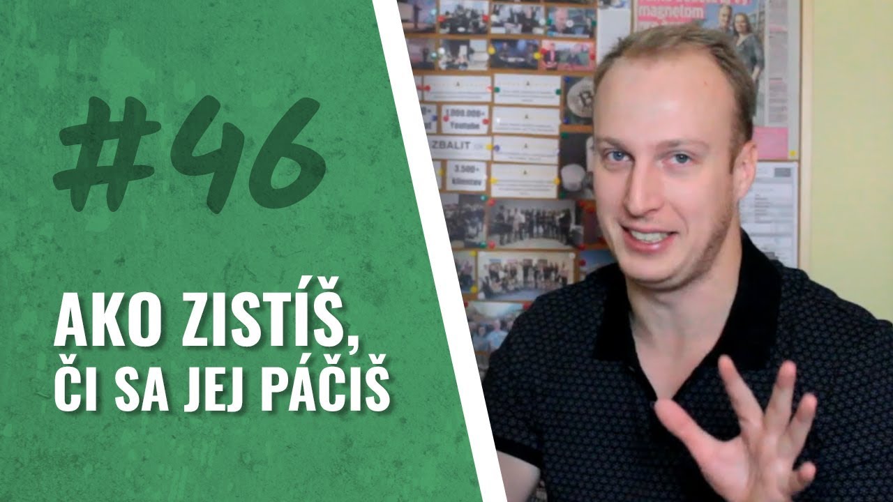 #46 AKO ZISTÍŠ, ČI SA JEJ PÁČIŠ