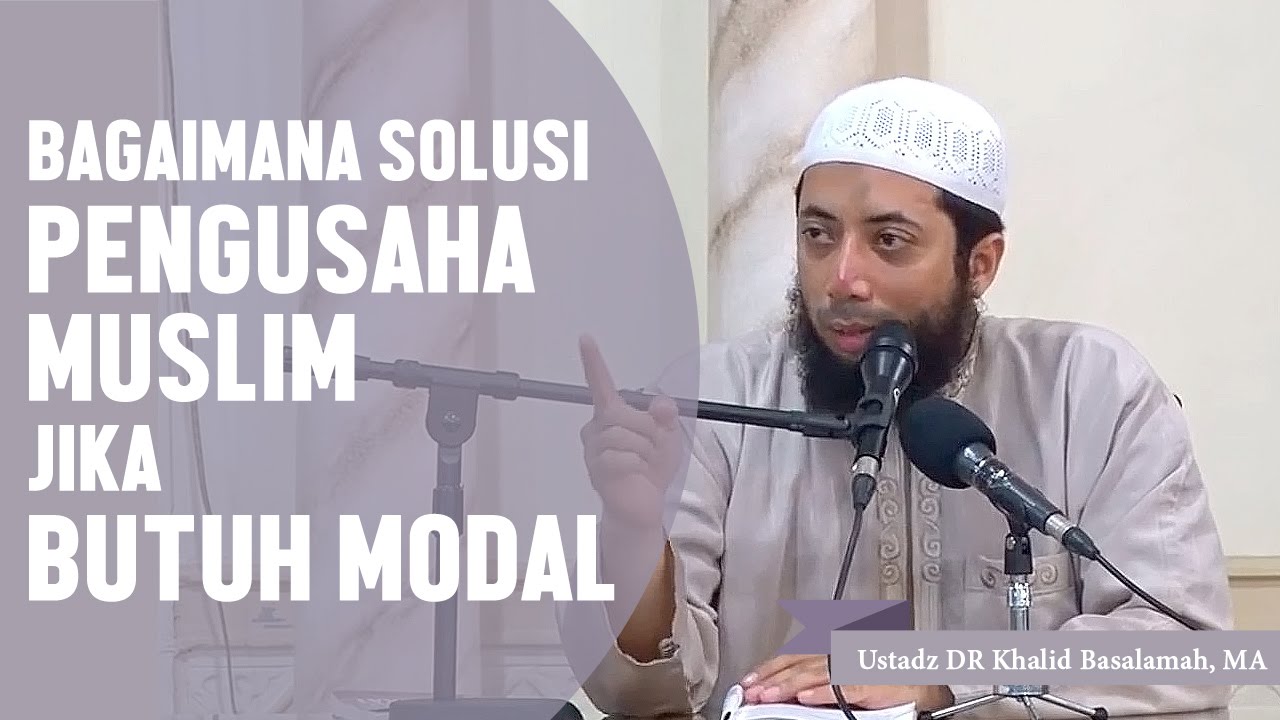Bagaimana solusi pengusaha muslim jika butuh modal, Ustadz DR Khalid Basalamah, MA
