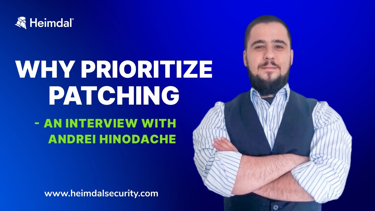 Why Prioritize Patching? - Andrei Hinodache, Cybersecurity Community Leader at Heimdal&reg;