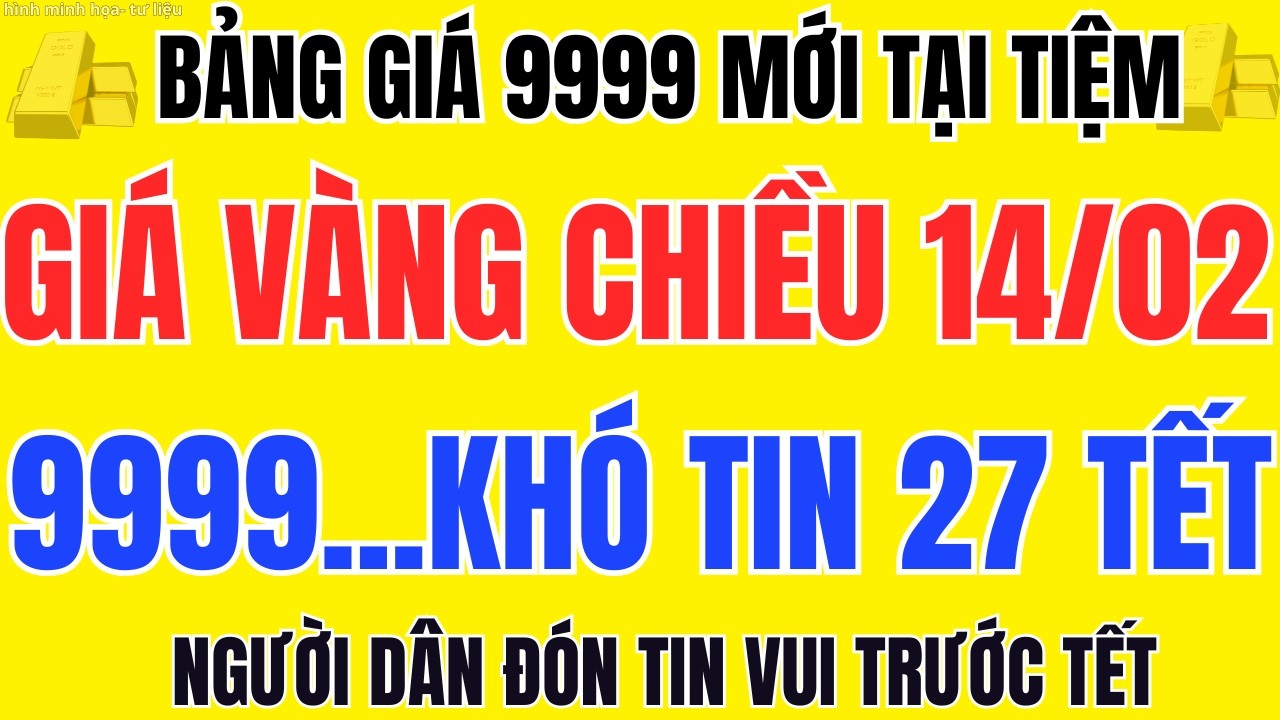 Giá Vàng Hôm Nay 14/02 Chiều SJC, 9999 Bất Ngờ Khó Tin Chiều 27 Tết Ai Đang Hưởng Lợi