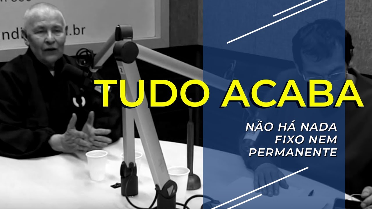 Tudo acaba. Não há nada fixo nem permanente - Momento Zen com Monja Coen