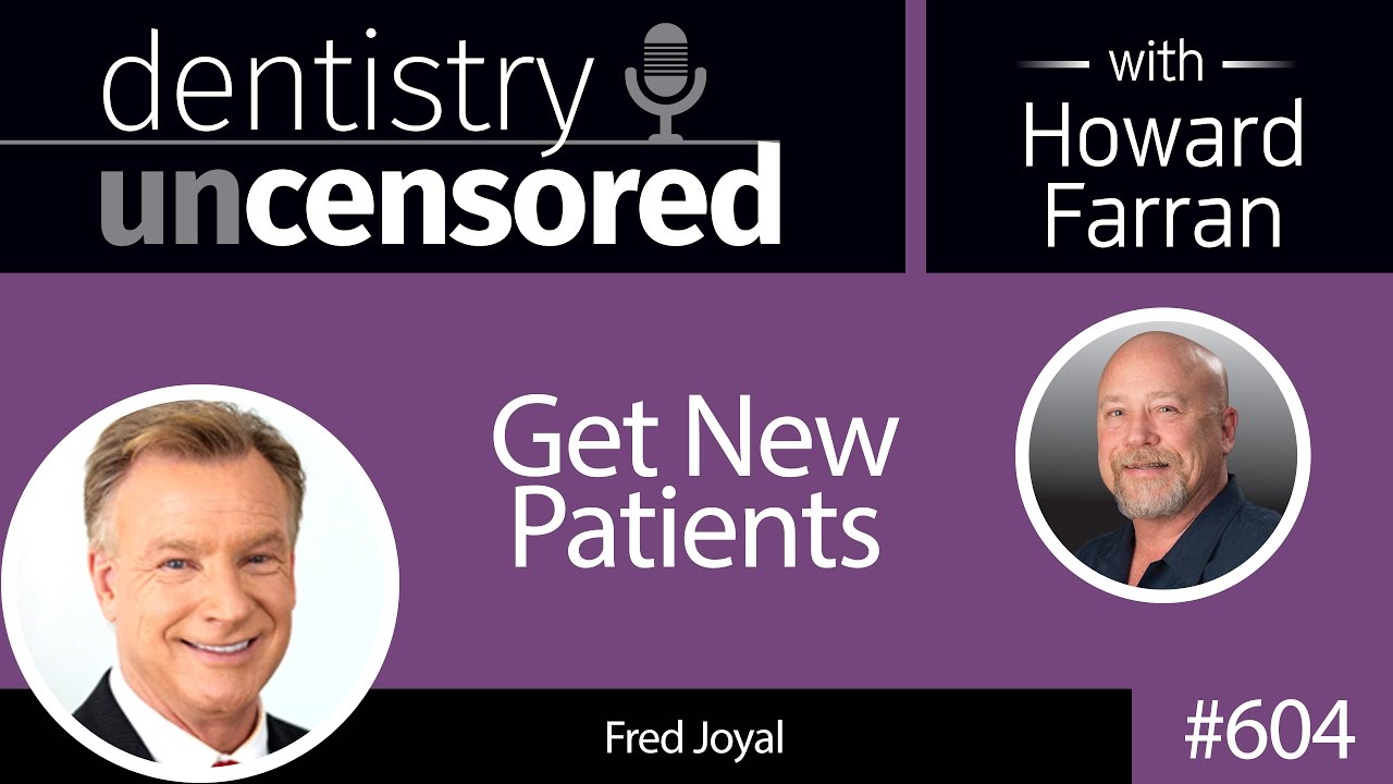 604 Get New Patients with Fred Joyal : Dentistry Uncensored with Howard Farran