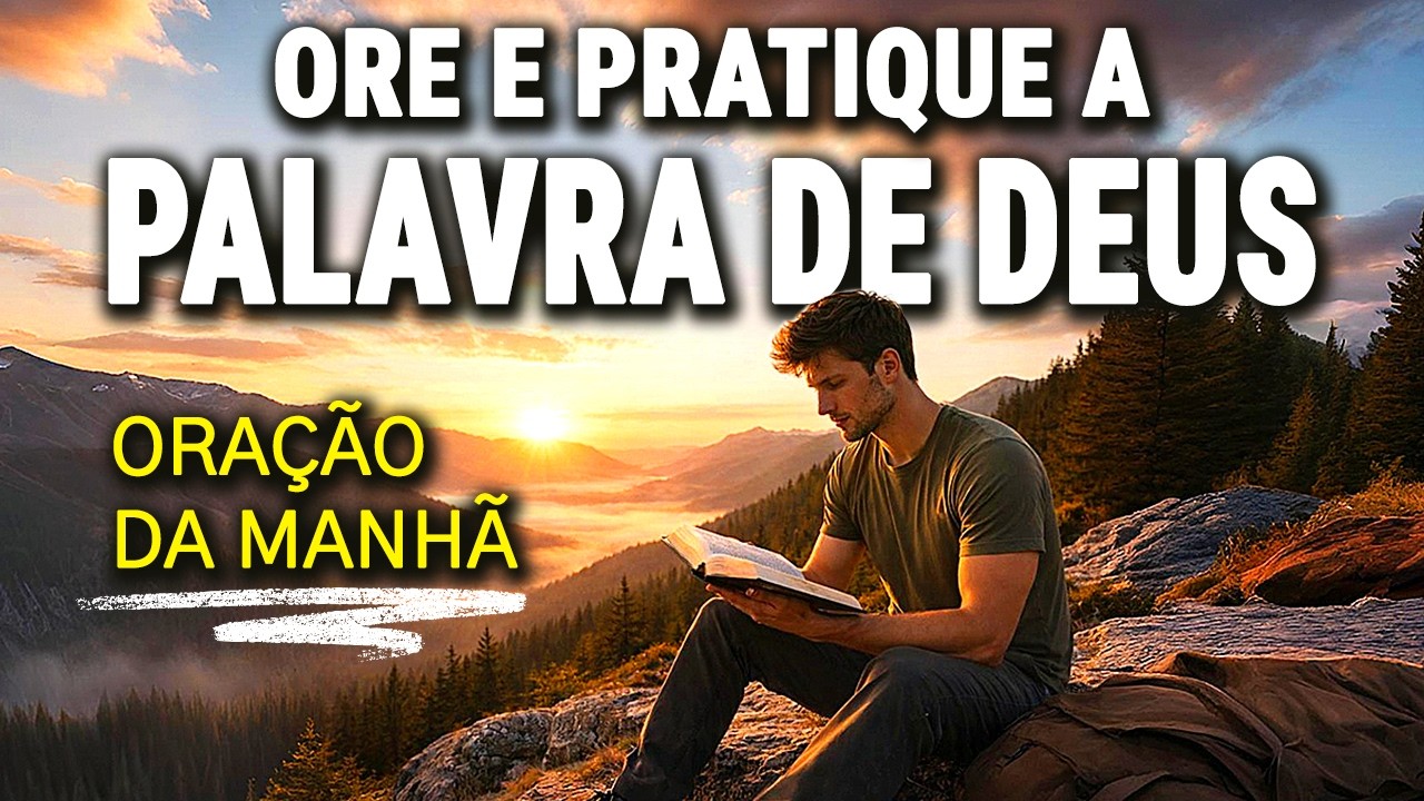 ORE, OUÇA E PRATIQUE A PALAVRA DE DEUS TODOS OS DIAS | REFLEXÃO E ORAÇÃO DA MANHÃ