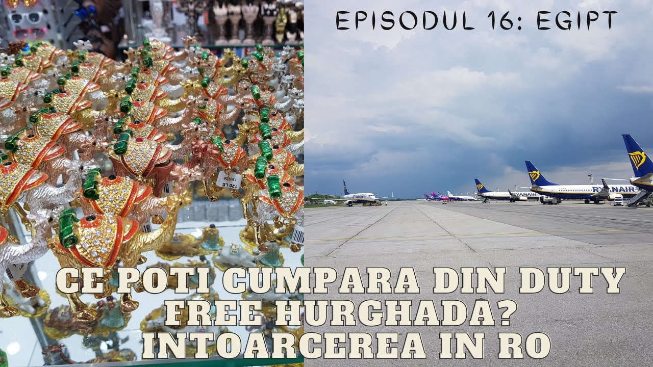 Ep.16 Egipt - Ce poti cumpara din Duty Free Hurghada? Intoarcerea in Romania