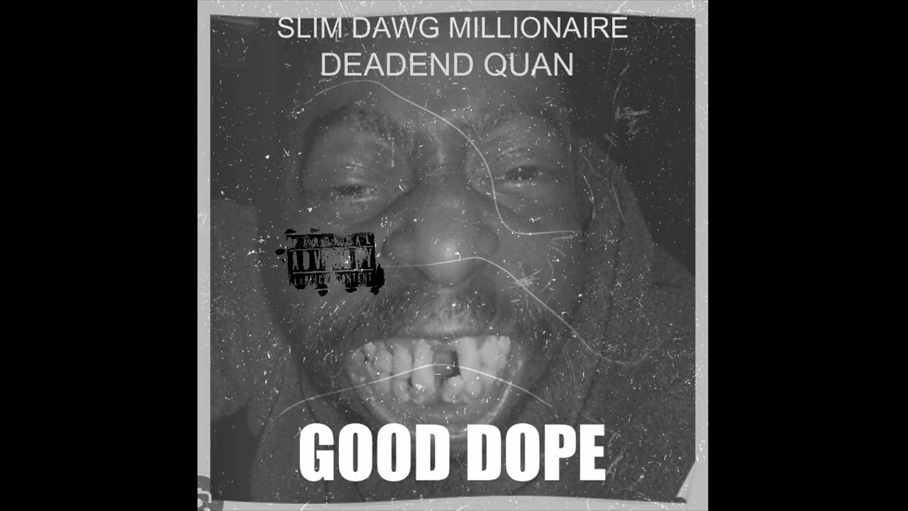 Good Dope - Slim Dawg Millionaire x Deadend Quan