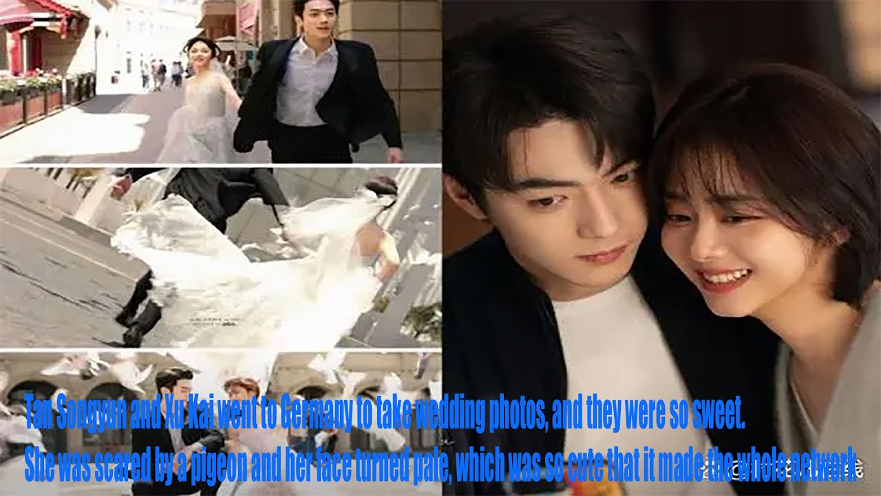 Tan Songyun and Xu Kai went to Germany to take wedding photos, and they were so sweet  She was scare