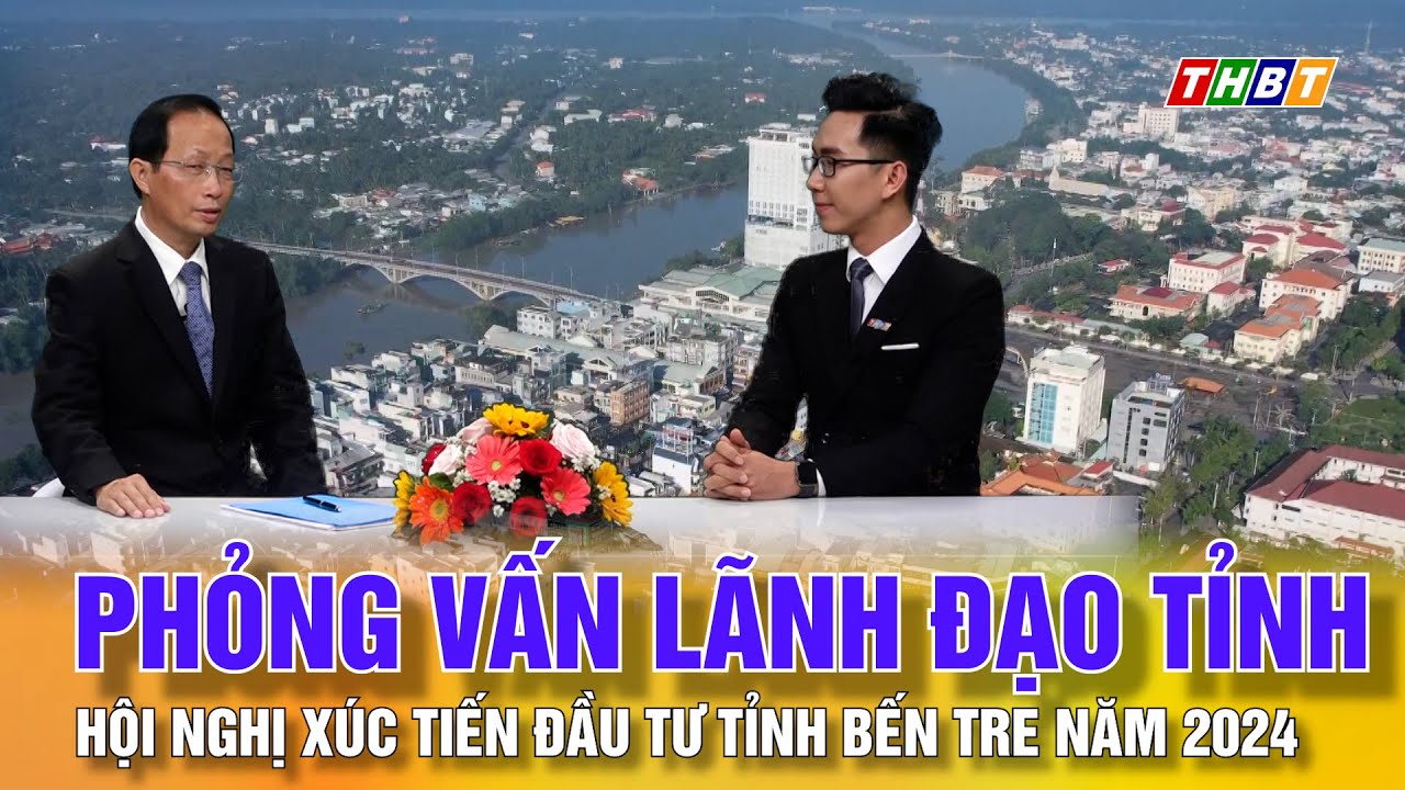 Phỏng vấn Lãnh đạo tỉnh về HN xúc tiến đầu tư tỉnh Bến Tre năm 2024