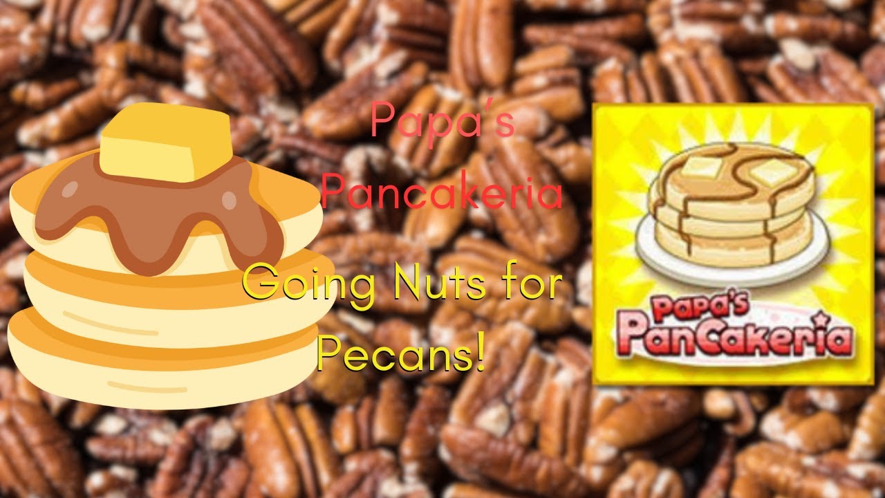 Papa's Pancakeria| Going Nuts for Pecans!